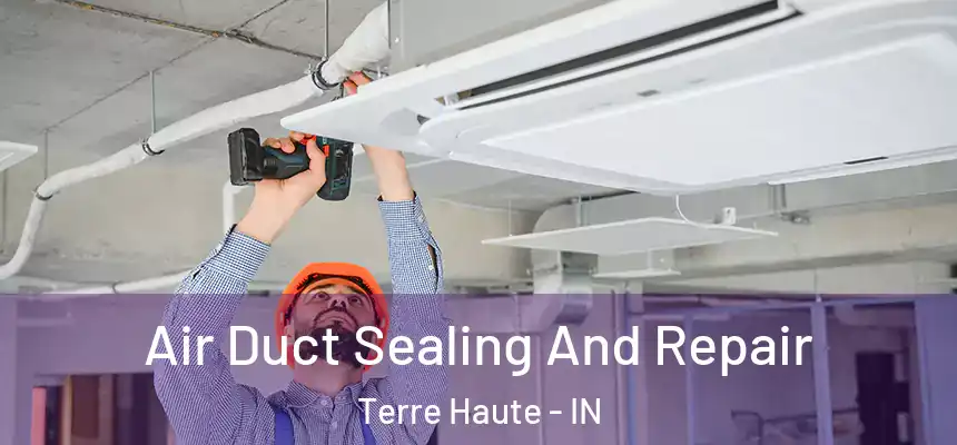  Air Duct Sealing And Repair Terre Haute - IN