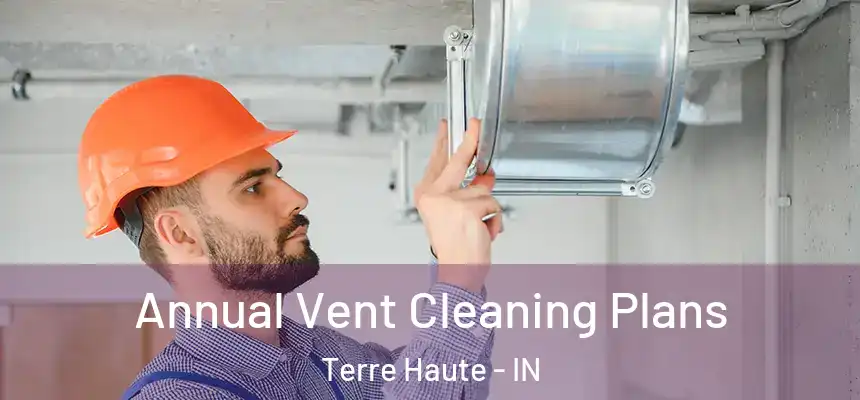  Annual Vent Cleaning Plans Terre Haute - IN