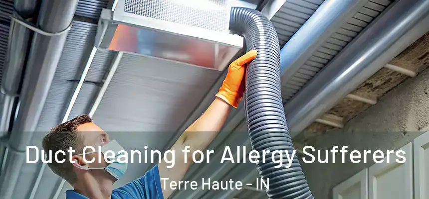  Duct Cleaning for Allergy Sufferers Terre Haute - IN