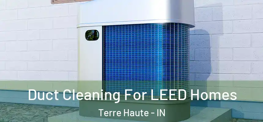  Duct Cleaning For LEED Homes Terre Haute - IN